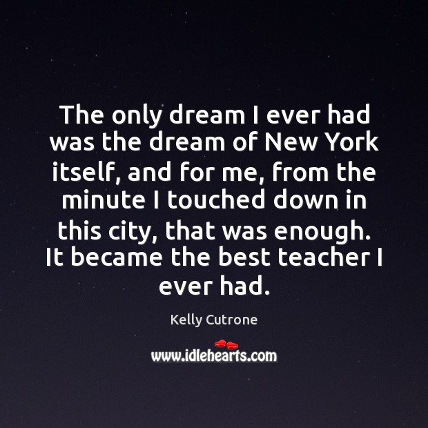 The only dream I ever had was the dream of New York Kelly Cutrone Picture Quote
