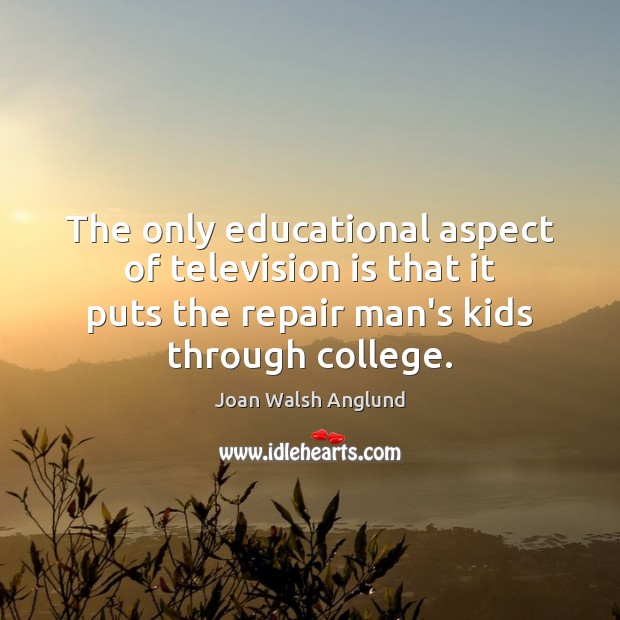 The only educational aspect of television is that it puts the repair Television Quotes Image