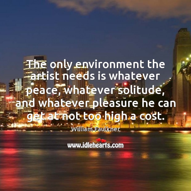 The only environment the artist needs is whatever peace, whatever solitude, and Environment Quotes Image