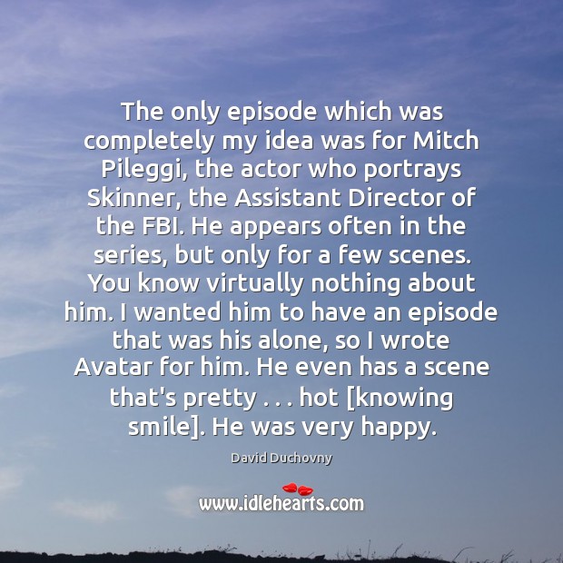 The only episode which was completely my idea was for Mitch Pileggi, David Duchovny Picture Quote