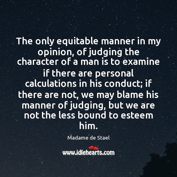 The only equitable manner in my opinion, of judging the character of Madame de Stael Picture Quote