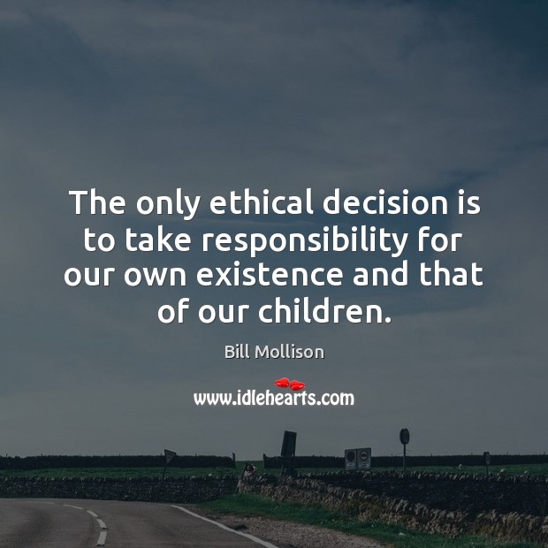 The only ethical decision is to take responsibility for our own existence Image