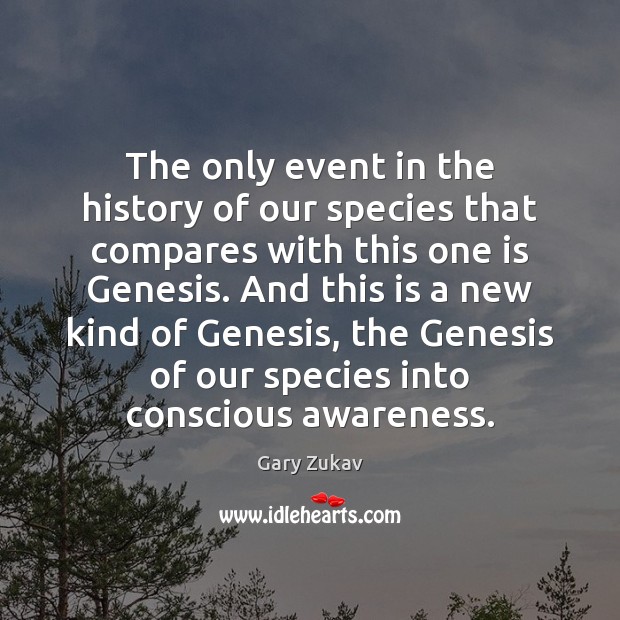 The only event in the history of our species that compares with Gary Zukav Picture Quote