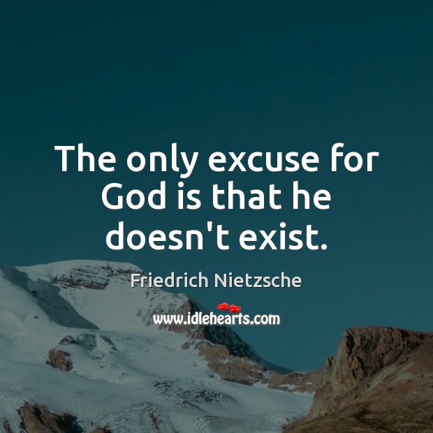 The only excuse for God is that he doesn’t exist. Image
