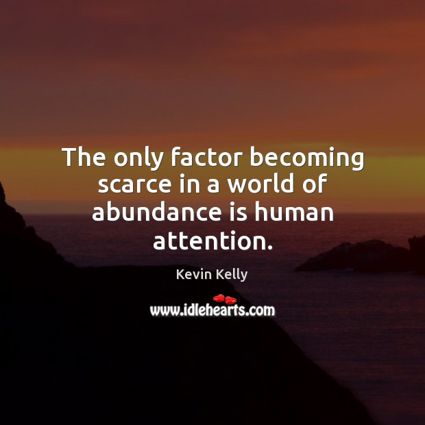 The only factor becoming scarce in a world of abundance is human attention. Kevin Kelly Picture Quote