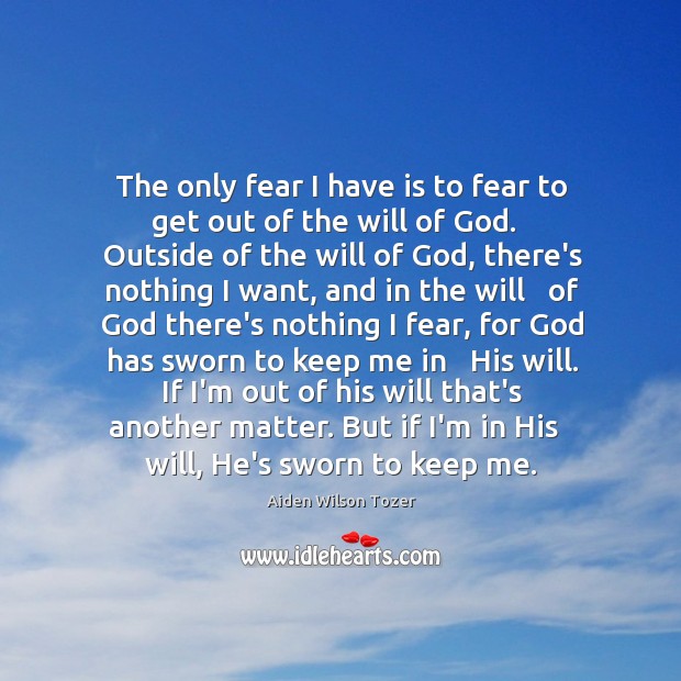The only fear I have is to fear to get out of Aiden Wilson Tozer Picture Quote