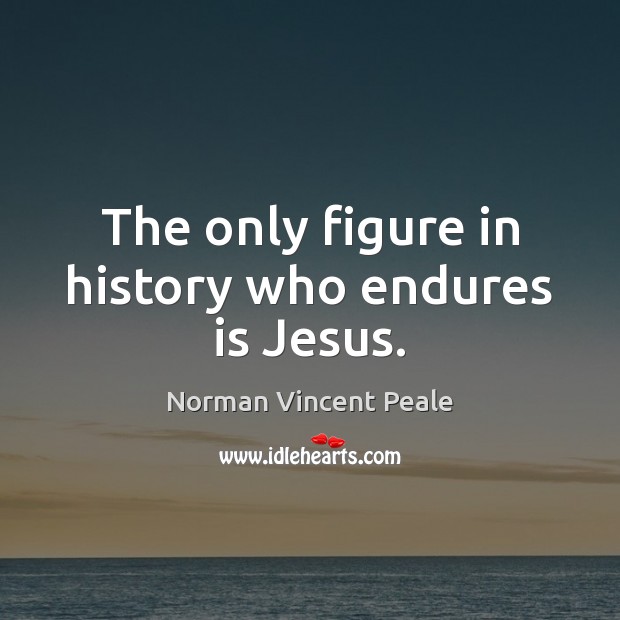 The only figure in history who endures is Jesus. Image