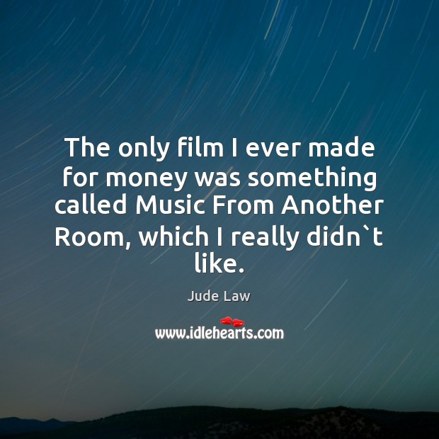 The only film I ever made for money was something called Music Jude Law Picture Quote