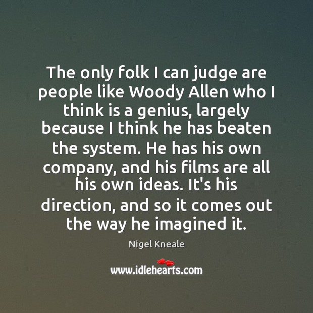 The only folk I can judge are people like Woody Allen who Nigel Kneale Picture Quote