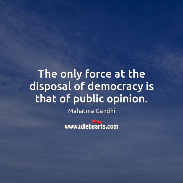 The only force at the disposal of democracy is that of public opinion. Image