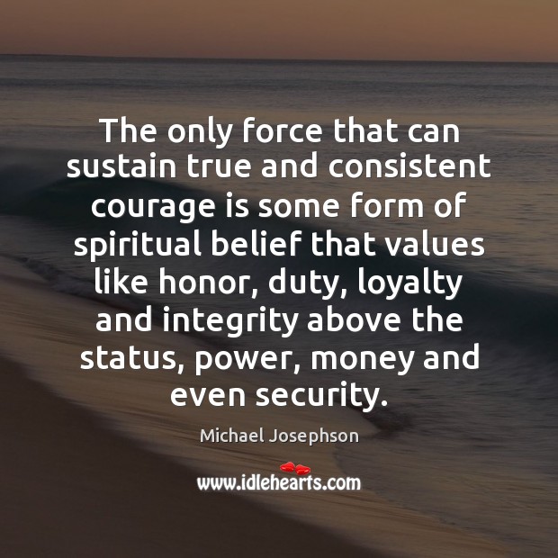 The only force that can sustain true and consistent courage is some Image