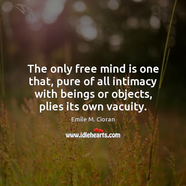 The only free mind is one that, pure of all intimacy with Image
