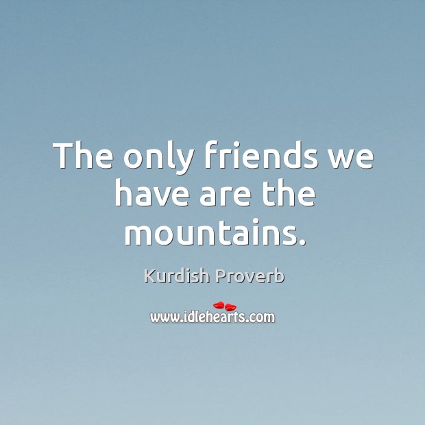 The only friends we have are the mountains. Kurdish Proverbs Image