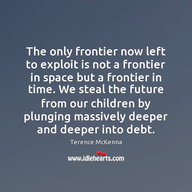 The only frontier now left to exploit is not a frontier in Terence McKenna Picture Quote