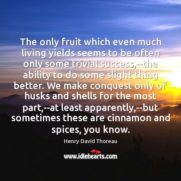 The only fruit which even much living yields seems to be often Henry David Thoreau Picture Quote