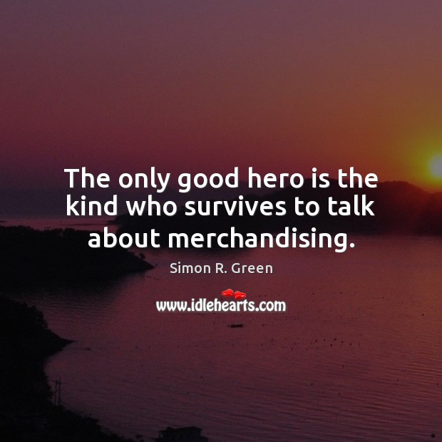 The only good hero is the kind who survives to talk about merchandising. Image