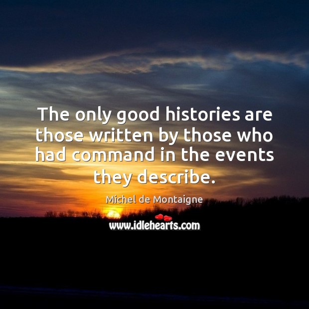 The only good histories are those written by those who had command Image