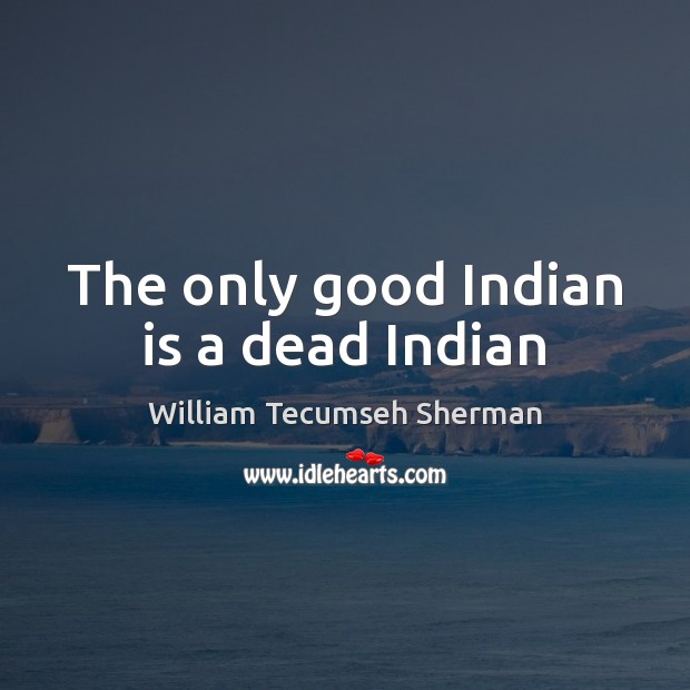 The only good Indian is a dead Indian Image