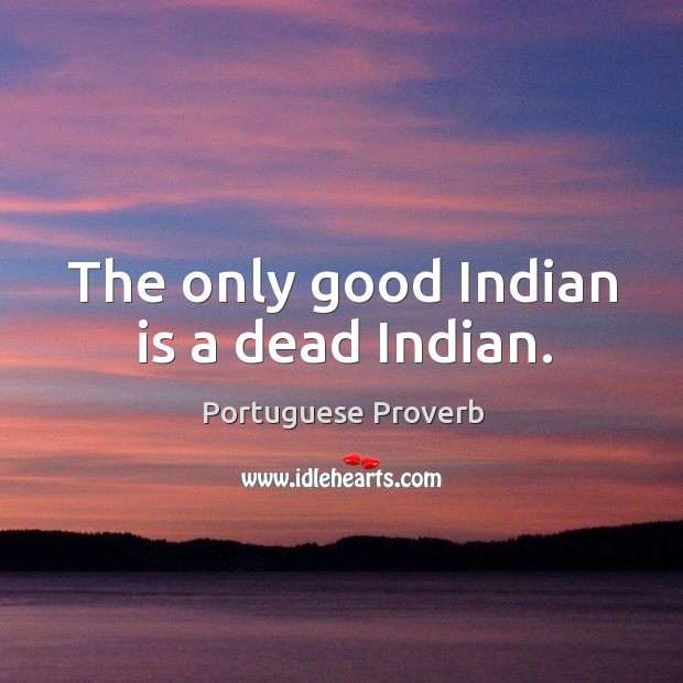 The only good indian is a dead indian. Portuguese Proverbs Image