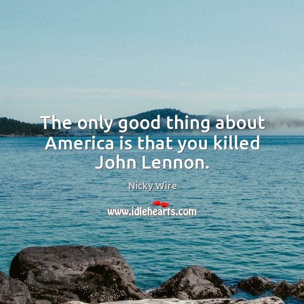 The only good thing about America is that you killed John Lennon. Image