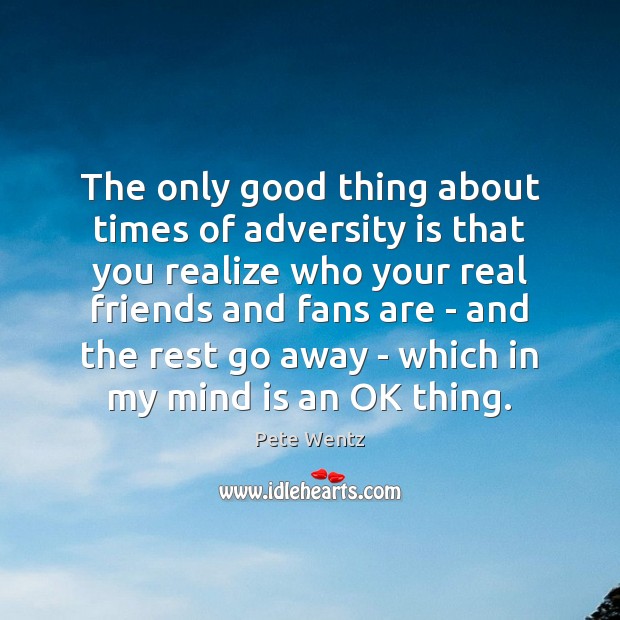 The only good thing about times of adversity is that you realize Real Friends Quotes Image
