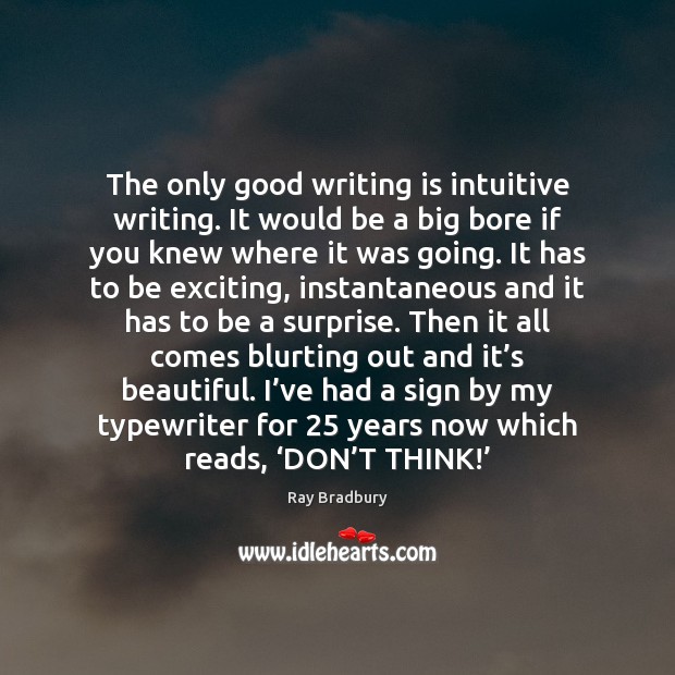 The only good writing is intuitive writing. It would be a big Image