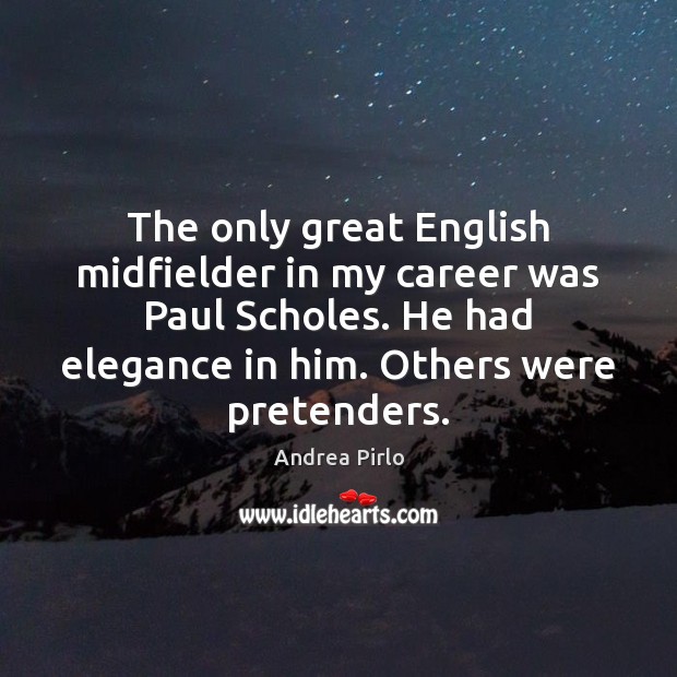 The only great English midfielder in my career was Paul Scholes. He Andrea Pirlo Picture Quote