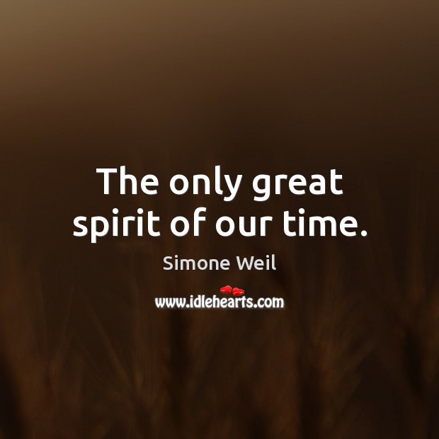 The only great spirit of our time. Simone Weil Picture Quote