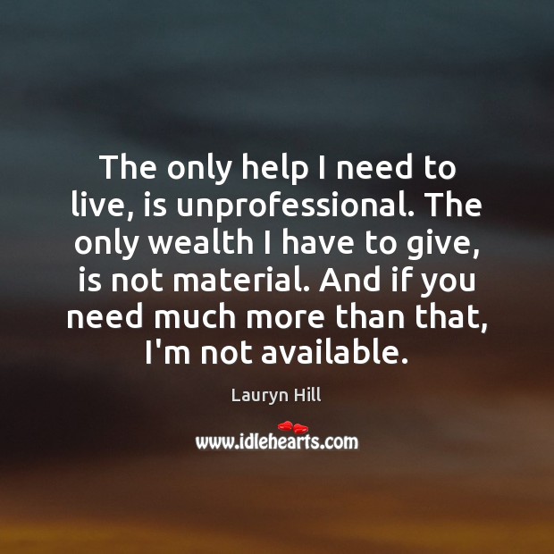 The only help I need to live, is unprofessional. The only wealth Lauryn Hill Picture Quote