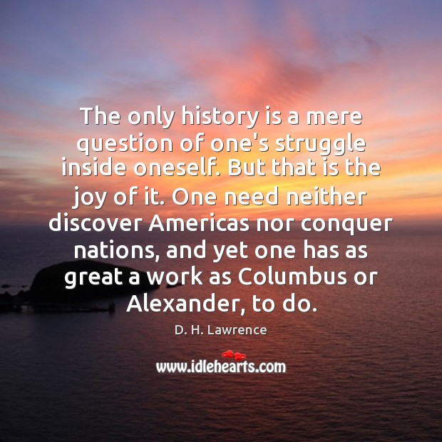 The only history is a mere question of one’s struggle inside oneself. Image