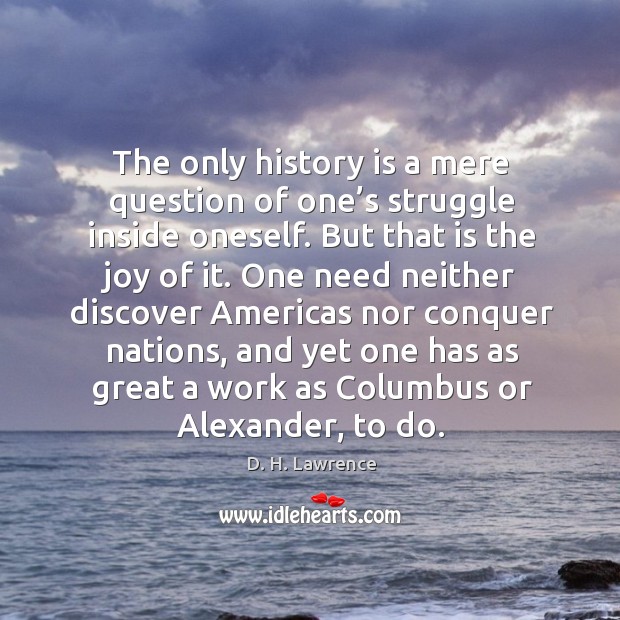 The only history is a mere question of one’s struggle inside oneself. D. H. Lawrence Picture Quote