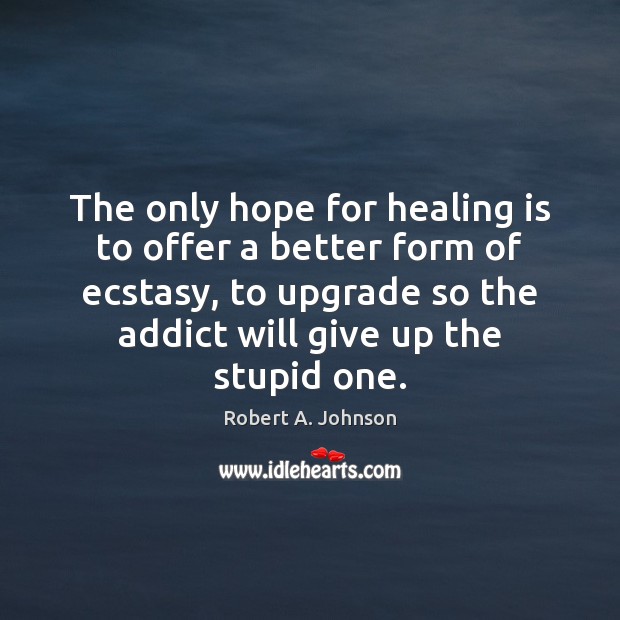 The only hope for healing is to offer a better form of Robert A. Johnson Picture Quote