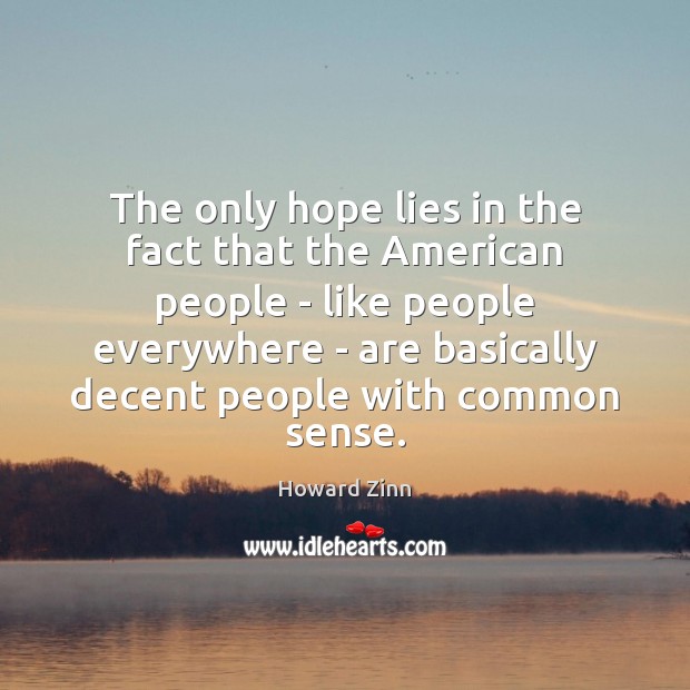 The only hope lies in the fact that the American people – Howard Zinn Picture Quote