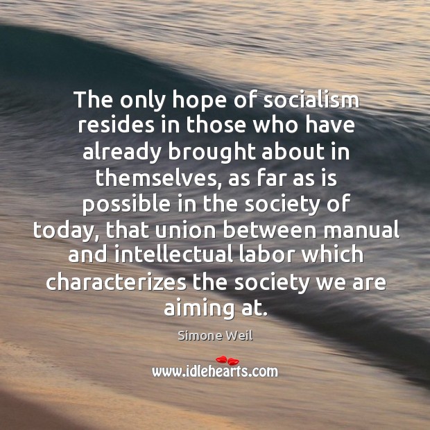 The only hope of socialism resides in those who have already brought Simone Weil Picture Quote