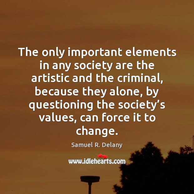 The only important elements in any society are the artistic and the Samuel R. Delany Picture Quote