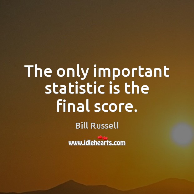 The only important statistic is the final score. Bill Russell Picture Quote