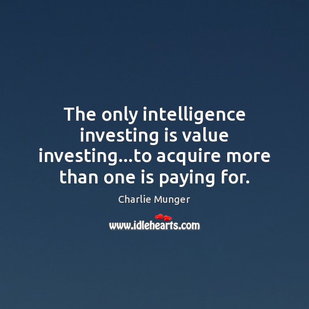 The only intelligence investing is value investing…to acquire more than one Charlie Munger Picture Quote