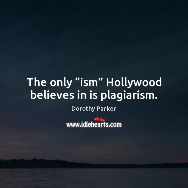 The only “ism” Hollywood believes in is plagiarism. Dorothy Parker Picture Quote