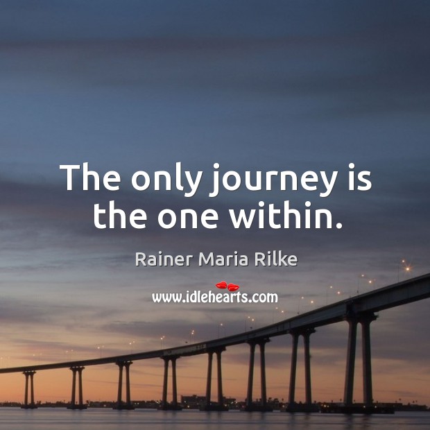 The only journey is the one within. Rainer Maria Rilke Picture Quote
