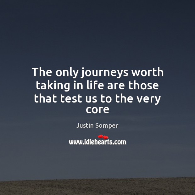 The only journeys worth taking in life are those that test us to the very core Image