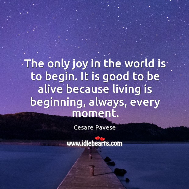 The only joy in the world is to begin. It is good Cesare Pavese Picture Quote