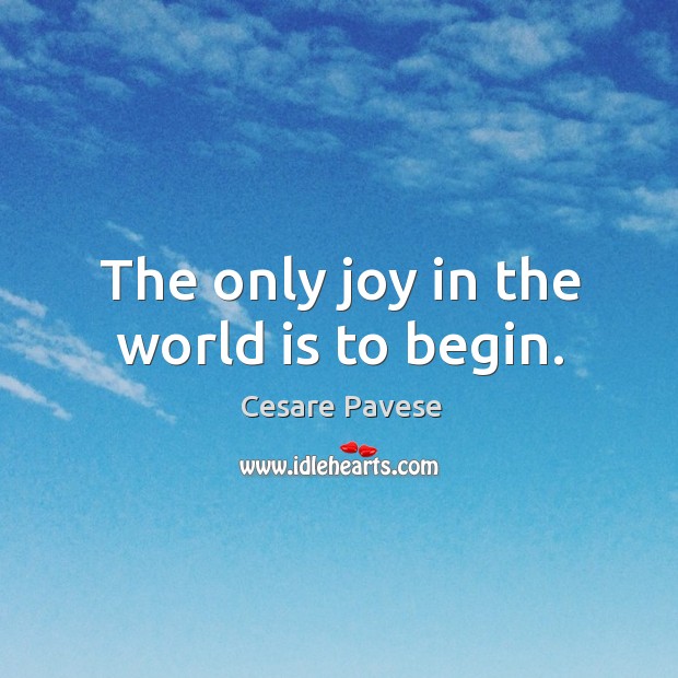 The only joy in the world is to begin. Cesare Pavese Picture Quote