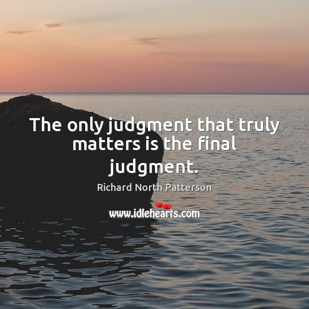 The only judgment that truly matters is the final judgment. Image