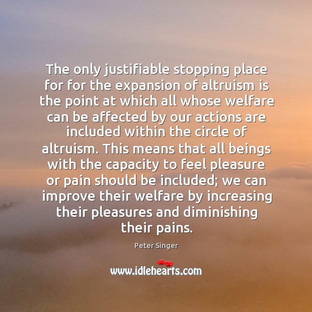 The only justifiable stopping place for for the expansion of altruism is Peter Singer Picture Quote
