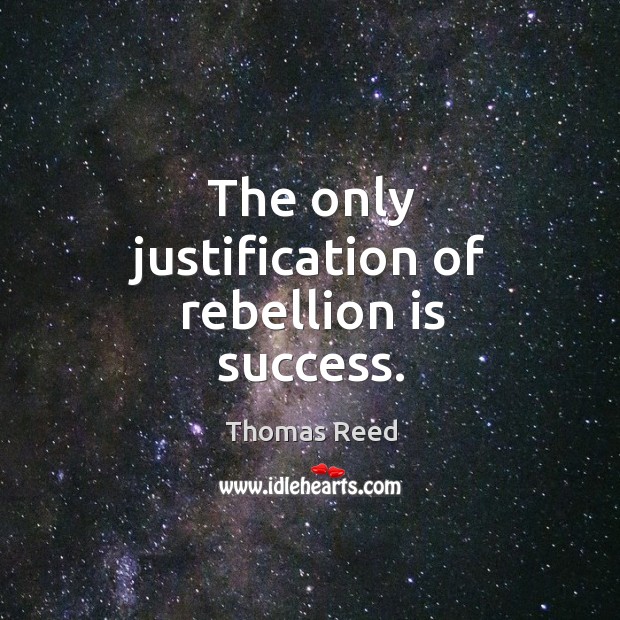 The only justification of rebellion is success. Image