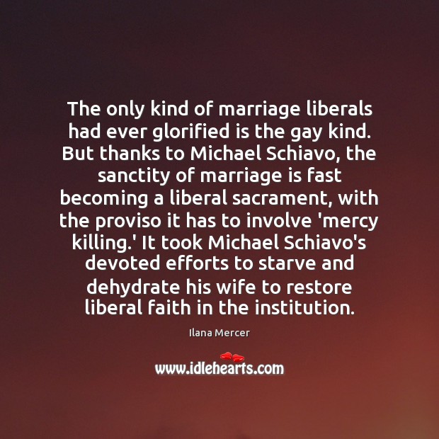 The only kind of marriage liberals had ever glorified is the gay Ilana Mercer Picture Quote
