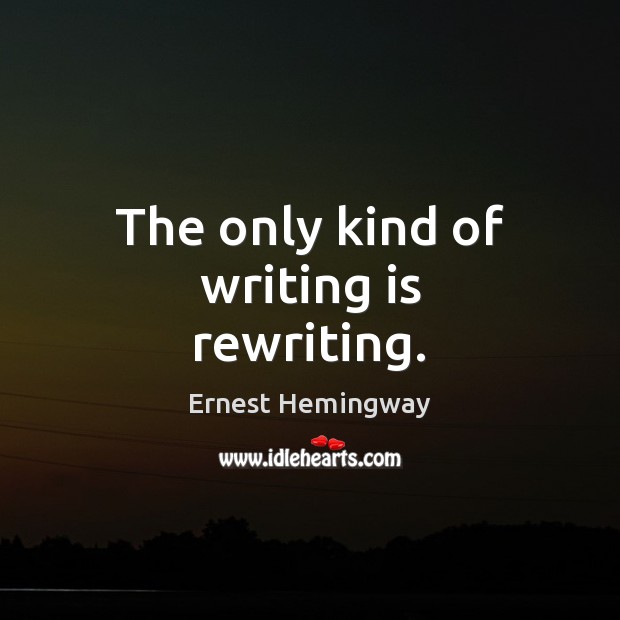 The only kind of writing is rewriting. Ernest Hemingway Picture Quote