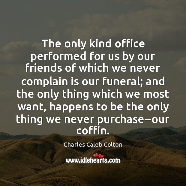 The only kind office performed for us by our friends of which Charles Caleb Colton Picture Quote