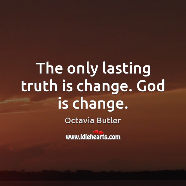 The only lasting truth is change. God is change. Octavia Butler Picture Quote