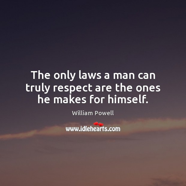 The only laws a man can truly respect are the ones he makes for himself. William Powell Picture Quote
